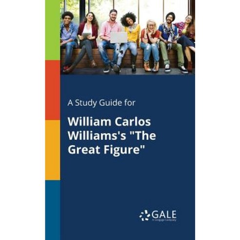 A Study Guide for William Carlos Williams''s the Great Figure Paperback, Gale, Study Guides