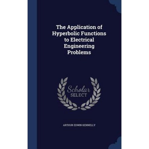 The Application of Hyperbolic Functions to Electrical Engineering Problems Hardcover, Sagwan Press