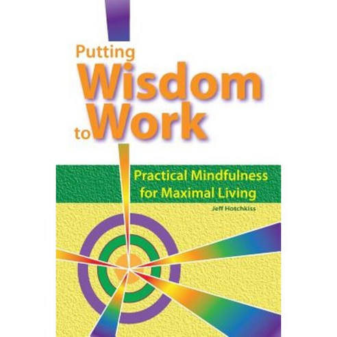 Putting Wisdom to Work: Practical Mindfulness for Maximal Living Paperback, Jeff Hotchkiss