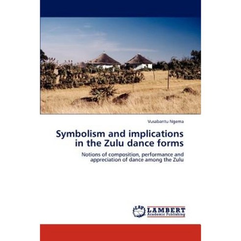 Symbolism and Implications in the Zulu Dance Forms Paperback, LAP Lambert Academic Publishing