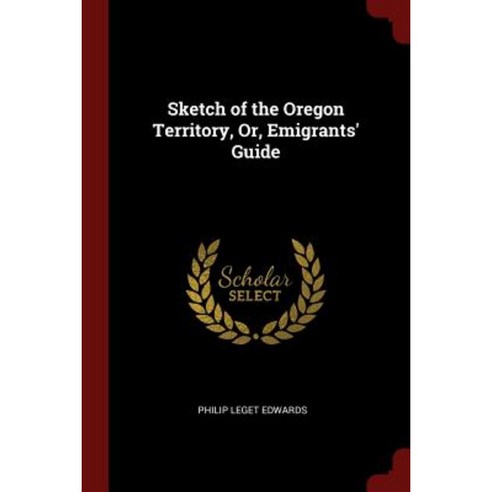 Sketch of the Oregon Territory Or Emigrants'' Guide Paperback, Andesite Press