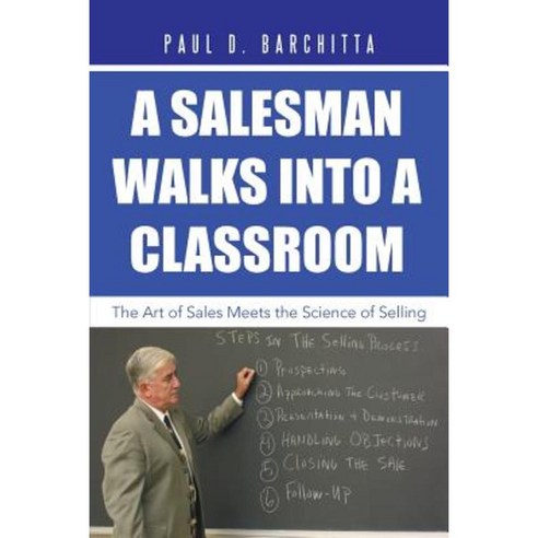 A Salesman Walks Into a Classroom: The Art of Sales Meets the Science of Selling Paperback, iUniverse