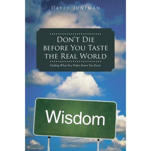 Don''t Die Before You Taste the Real World: Finding What You Didn''t Know You Knew Paperback, iUniverse