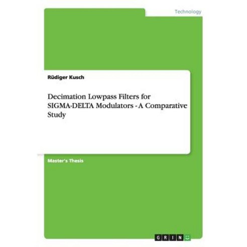 Decimation Lowpass Filters for SIGMA-Delta Modulators - A Comparative Study Paperback, Grin Publishing