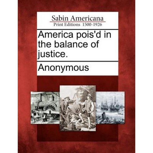 America Pois''d in the Balance of Justice. Paperback, Gale, Sabin Americana