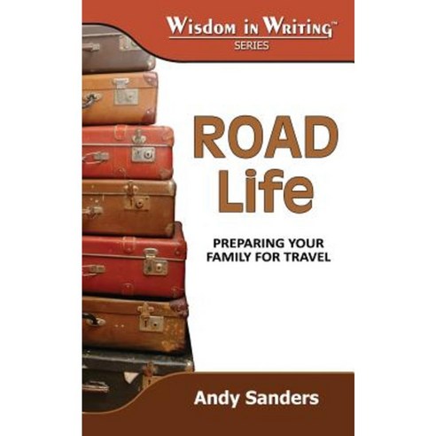Road Life: Preparing Your Family for Travel (Wisdom in Writing Series) Paperback, 5 Fold Media, LLC