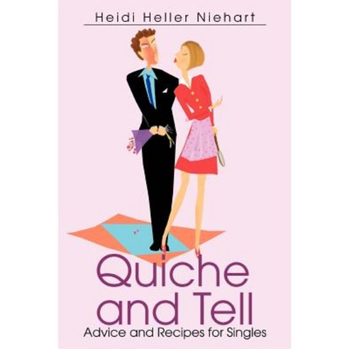 Quiche and Tell: Advice and Recipes for Singles Paperback, iUniverse