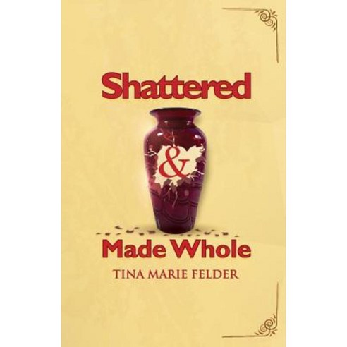 Shattered & Made Whole: Failures Don''t Break Us-They Refine Our Success Paperback, Tina Felder