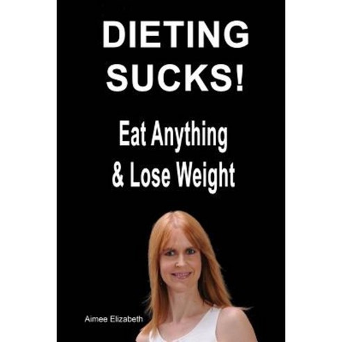 Dieting Sucks! Eat Anything & Lose Weight Paperback, Createspace