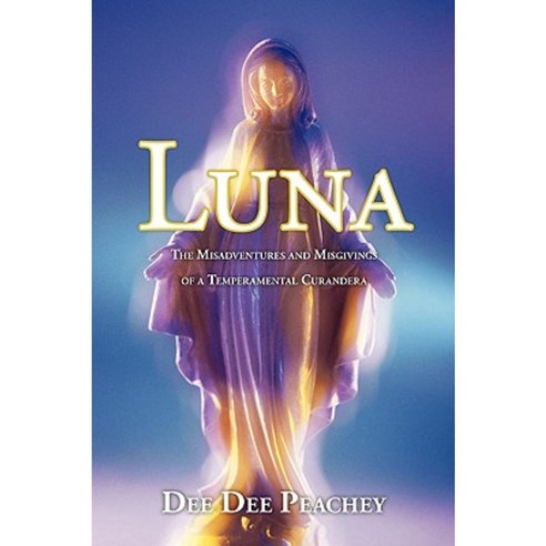 Luna: The Misadventures and Misgivings of a Temperamental Curandera Paperback, Authorhouse