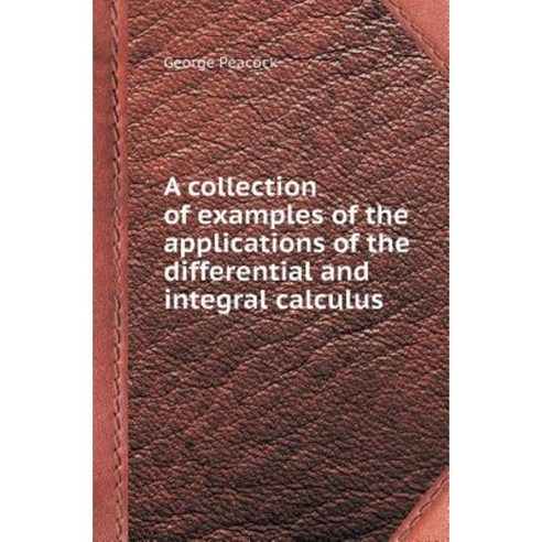 A Collection of Examples of the Applications of the Differential and Integral Calculus Paperback, Book on Demand Ltd.