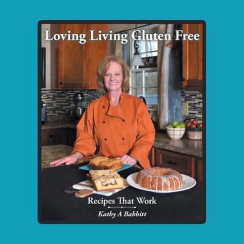 Loving Living Gluten Free: Recipes That Work Paperback, Authorhouse