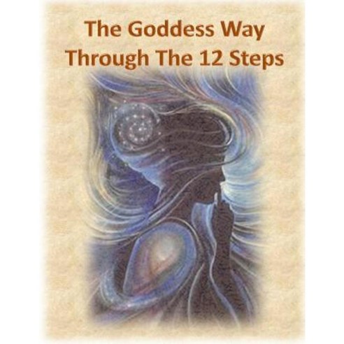 The Goddess Way Through the 12 Steps: 12 Rituals of Light and Love Paperback, Goddess Way Through the 12 Steps