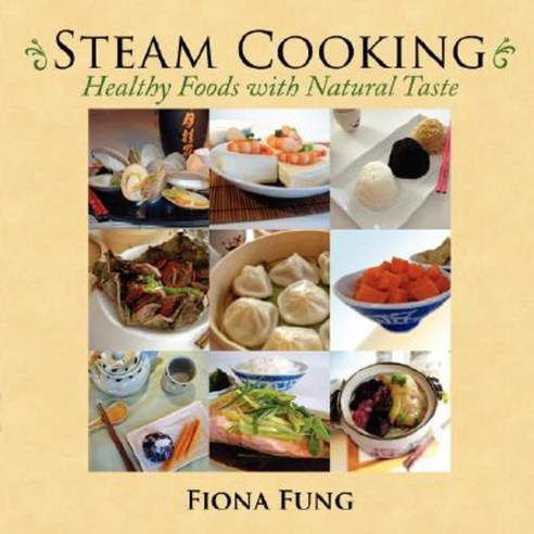 Steam Cooking: Healthy Foods with Natural Taste Paperback, Authorhouse