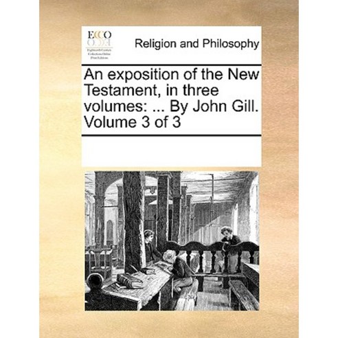 An Exposition of the New Testament in Three Volumes: ... by John Gill. Volume 3 of 3 Paperback, Gale Ecco, Print Editions