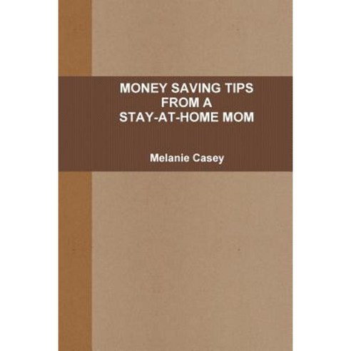 Money-Saving Tips from a Stay-At-Home Mom Paperback, Lulu.com