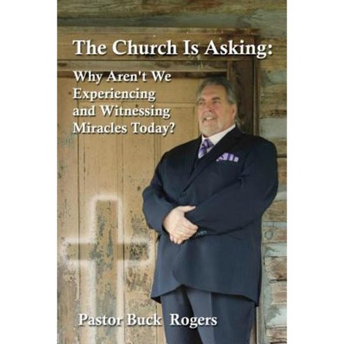 The Church Is Asking: Why Aren''t We Experiencing and Witnessing Miracles Today? Paperback, Dorrance Publishing Co.