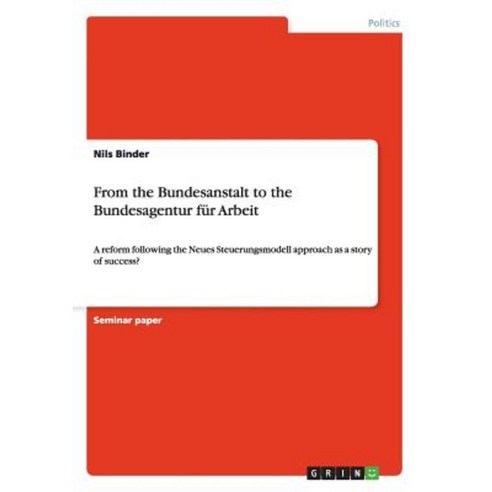 From the Bundesanstalt to the Bundesagentur Fur Arbeit Paperback, Grin Publishing