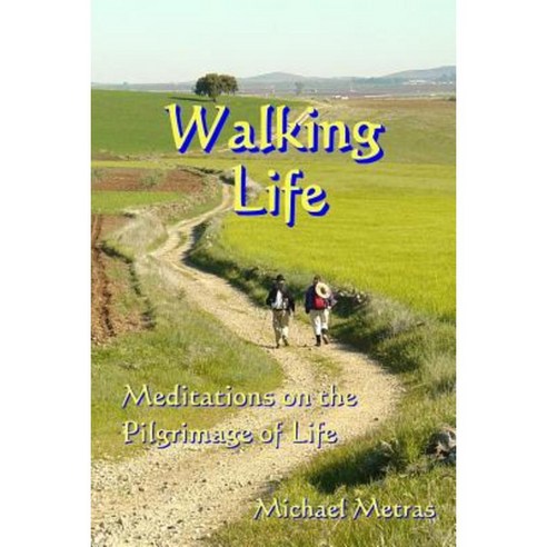Walking Life: Meditations on the Pilgrimage of Life Paperback, Lulu.com