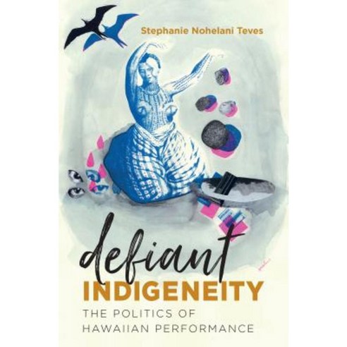Defiant Indigeneity: The Politics of Hawaiian Performance Hardcover, University of North Carolina Press