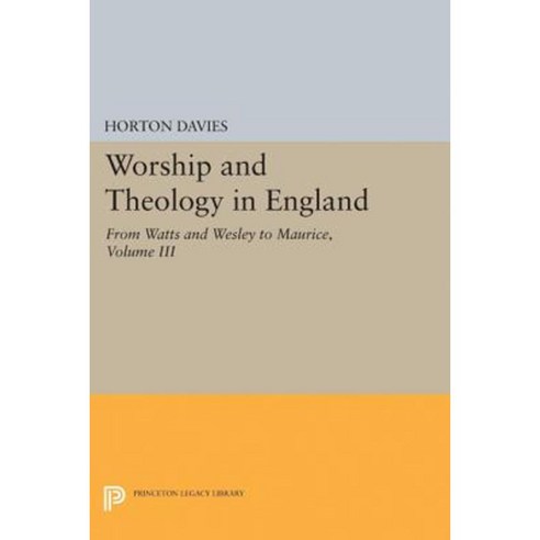 Worship and Theology in England Volume III: From Watts and Wesley to Maurice Paperback, Princeton University Press