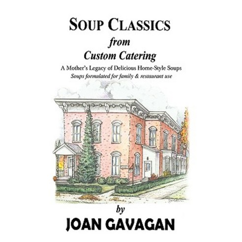 Soup Classics from Custom Catering: A Mother''s Legacy of Delicious Home-Style Soups Paperback, iUniverse