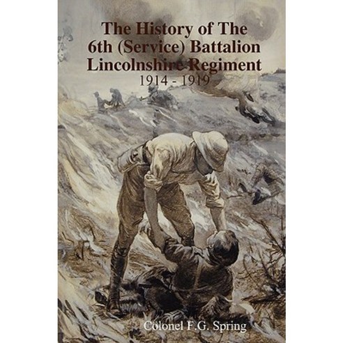 The History of the 6th (Service) Battalion Lincolnshire Regiment 1914 - 1919 Hardcover, Poacher Books