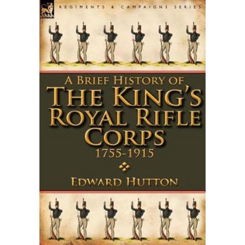 A Brief History of the King''s Royal Rifle Corps 1755-1915 Hardcover, Leonaur Ltd