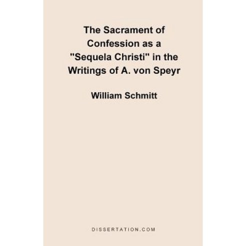 The Sacrament of Confession as a "Sequela Christi" in the Writings of A. Von Speyr Paperback, Dissertation.com