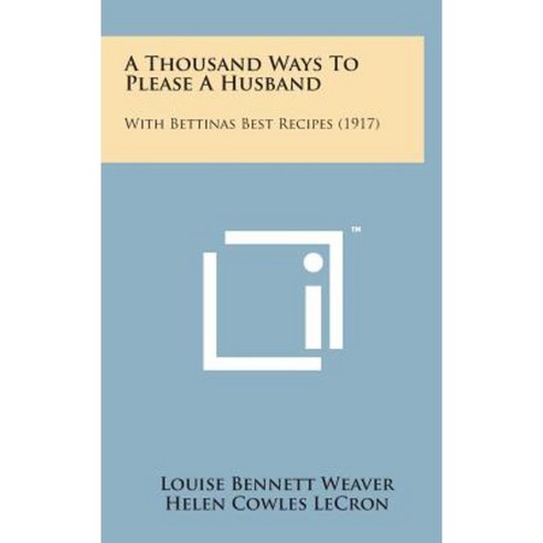 A Thousand Ways to Please a Husband: With Bettinas Best Recipes (1917) Hardcover, Literary Licensing, LLC