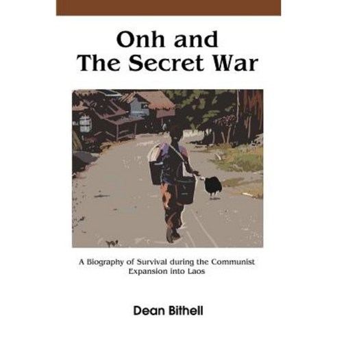 Onh and the Secret War: A Biography of Survival During the Communist Expansion Into Laos Paperback, iUniverse