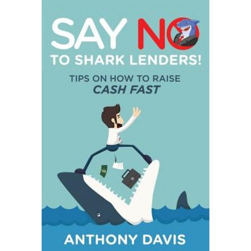 Say No to Shark Lenders!: Tips on How to Raise Cash Fast Paperback, Speedy Publishing LLC