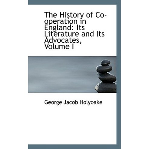 The History of Co-Operation in England: Its Literature and Its Advocates Volume I Paperback, BiblioLife