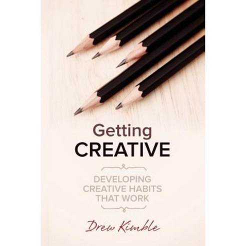 Getting Creative: Developing Creative Habits That Work Paperback, Createspace Independent Publishing Platform
