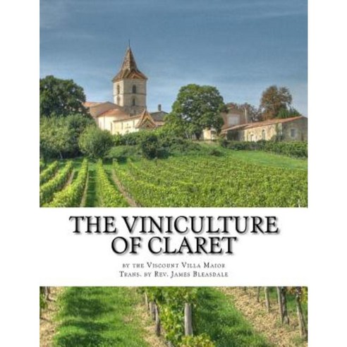 The Viniculture of Claret: Making Manufacturing and Keeping Claret Wines Paperback, Createspace Independent Publishing Platform
