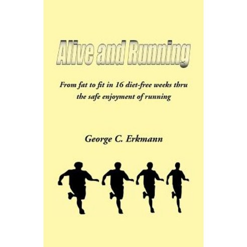 Alive and Running: From Fat to Fit in 16 Diet-Free Weeks Thru the Safe Enjoyment of Running Paperback, Trafford Publishing