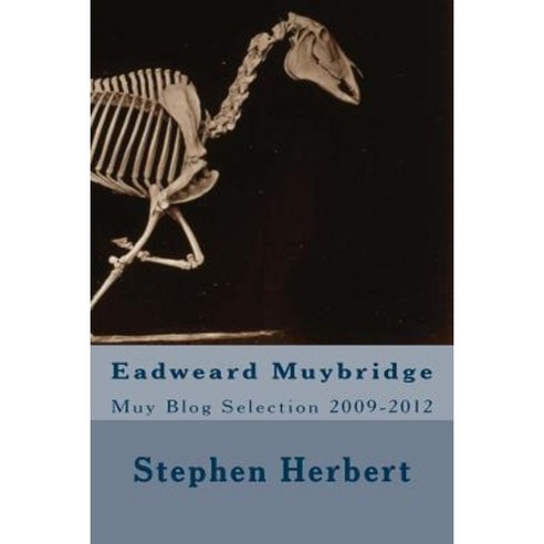 Muy Blog: Eadweard Muybridge Selection 2009-2012 Paperback, Createspace Independent Publishing Platform
