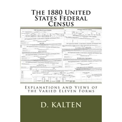 The 1880 United States Federal Census: Explanations and Views of the Varied Eleven Forms Paperback, Createspace Independent Publishing Platform