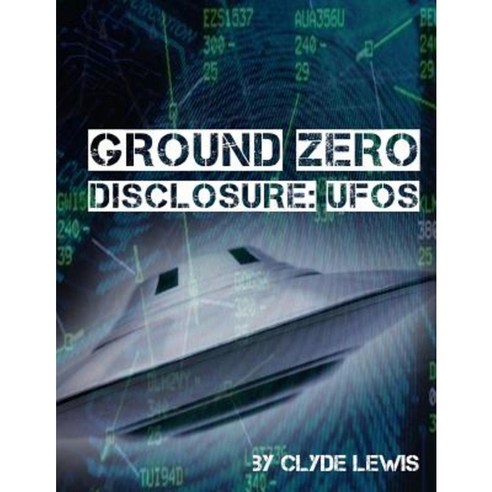 Ground Zero: UFO Disclosure Paperback, Createspace Independent Publishing Platform