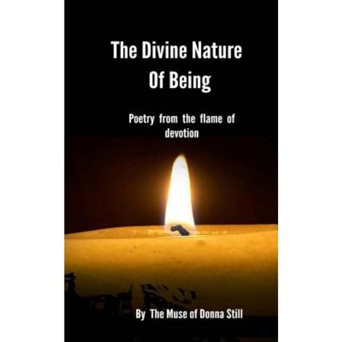 The Divine Nature of Being: Poetry from the Flame of Devotion Paperback, Createspace Independent Publishing Platform