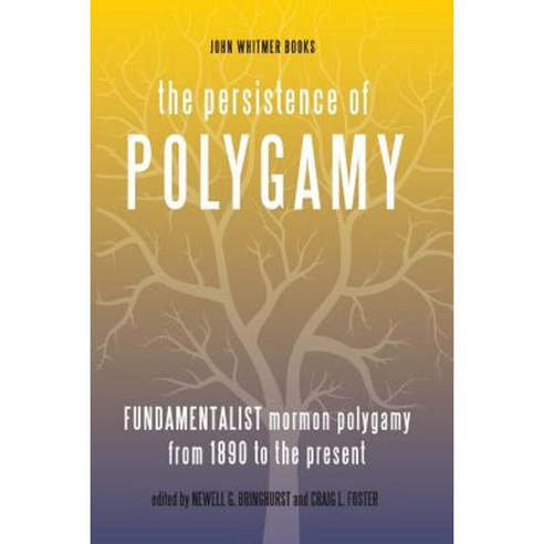 The Persistence of Polygamy Vol. 3: Fundamentalist Mormon Polygamy from 1890 to the Present Paperback, John Whitmer Books