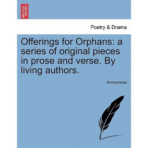 Offerings for Orphans: A Series of Original Pieces in Prose and Verse. by Living Authors. Paperback, British Library, Historical Print Editions