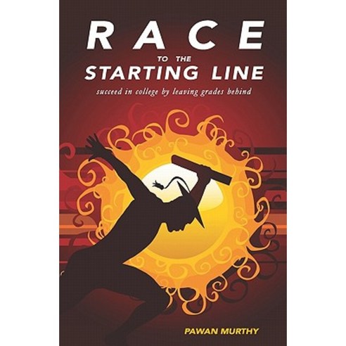 Race to the Starting Line: Succeed in College by Leaving Grades Behind Paperback, Createspace Independent Publishing Platform