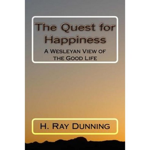 The Quest for Happiness: A Wesleyan View of the Good Life Paperback, Createspace Independent Publishing Platform