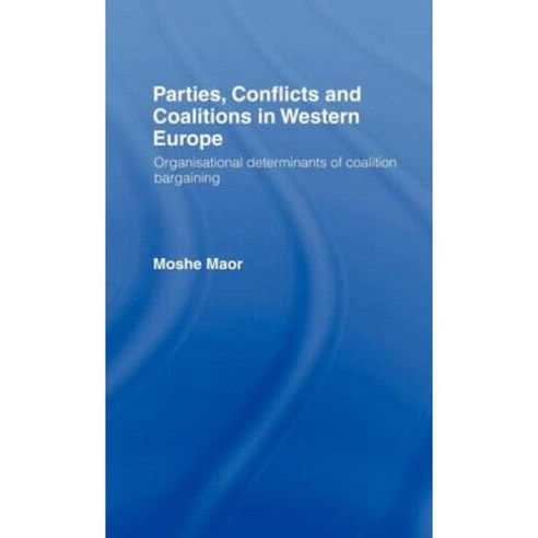Parties Conflicts and Coalitions in Western Europe: Organisational Determinants of Coalition Bargaining Hardcover, Routledge