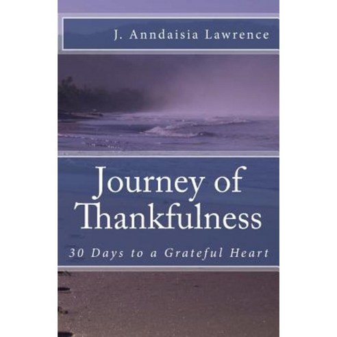 Journey of Thankfulness: 30 Days to a Grateful Heart Paperback, Createspace Independent Publishing Platform