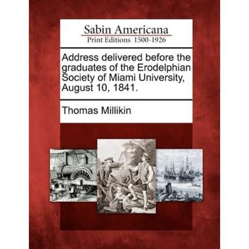 Address Delivered Before the Graduates of the Erodelphian Society of Miami University August 10 1841. Paperback, Gale, Sabin Americana