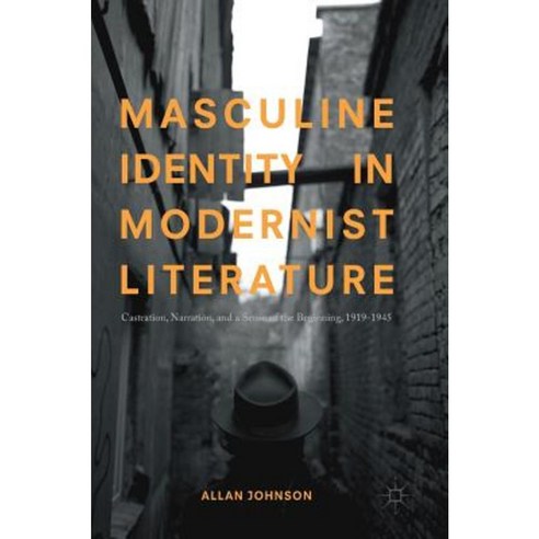 Masculine Identity in Modernist Literature: Castration Narration and a Sense of the Beginning 1919-1945 Hardcover, Palgrave MacMillan