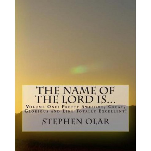 The Name of the Lord Is...: Volume One: Pretty Awesome Great Glorious and Like Totally Excellent! Paperback, Bible School Dropout Publications