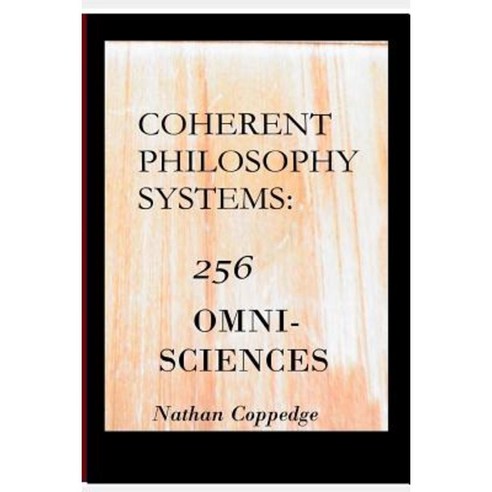 Coherent Philosophy Systems: 256 Omni-Sciences Paperback, Createspace Independent Publishing Platform